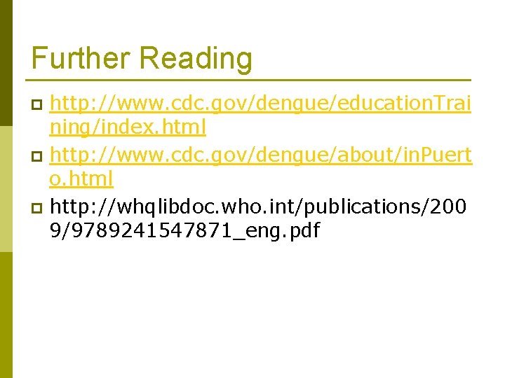 Further Reading http: //www. cdc. gov/dengue/education. Trai ning/index. html p http: //www. cdc. gov/dengue/about/in.