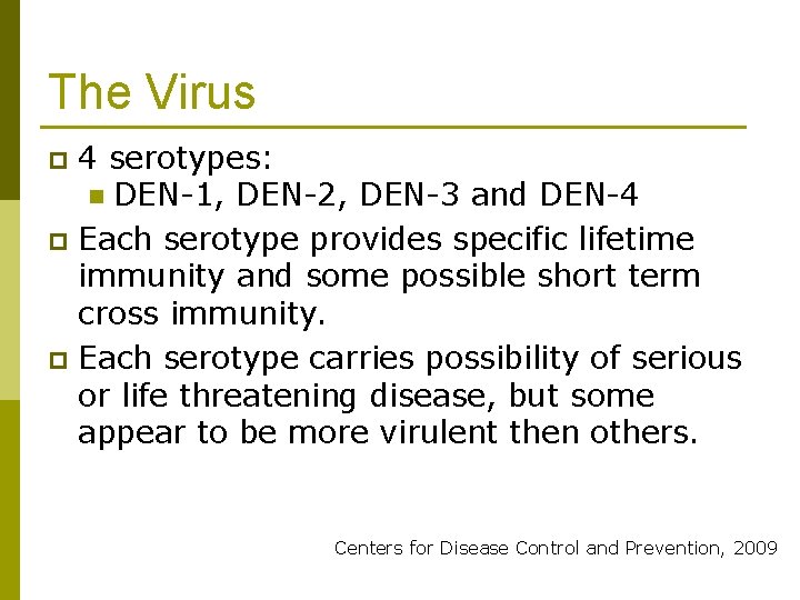 The Virus 4 serotypes: n DEN-1, DEN-2, DEN-3 and DEN-4 p Each serotype provides