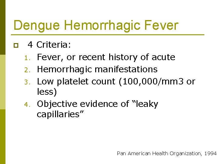 Dengue Hemorrhagic Fever p 4 Criteria: 1. Fever, or recent history of acute 2.