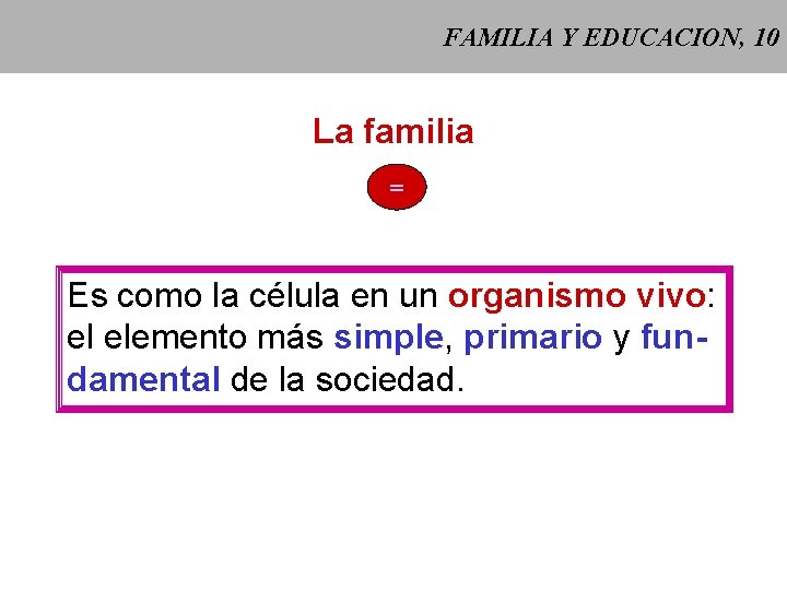 FAMILIA Y EDUCACION, 10 La familia = Es como la célula en un organismo