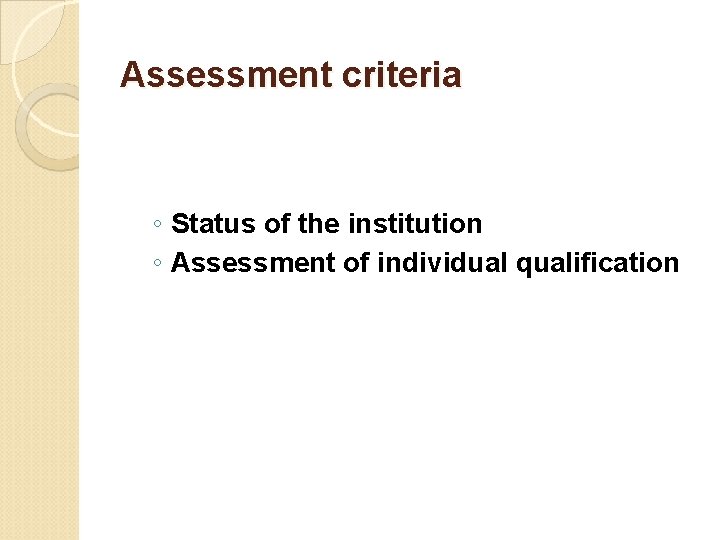 Assessment criteria ◦ Status of the institution ◦ Assessment of individual qualification 