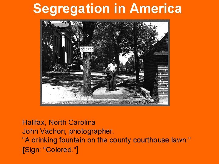 Segregation in America Halifax, North Carolina John Vachon, photographer. "A drinking fountain on the