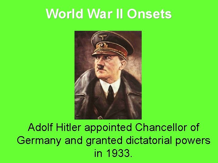 World War II Onsets Adolf Hitler appointed Chancellor of Germany and granted dictatorial powers