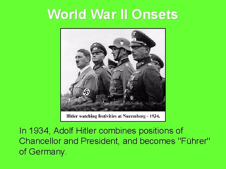 World War II Onsets In 1934, Adolf Hitler combines positions of Chancellor and President,