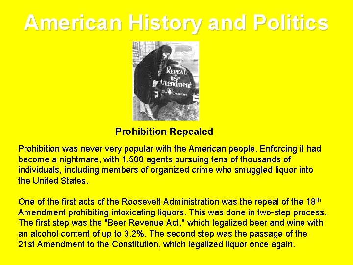 American History and Politics Prohibition Repealed Prohibition was never very popular with the American