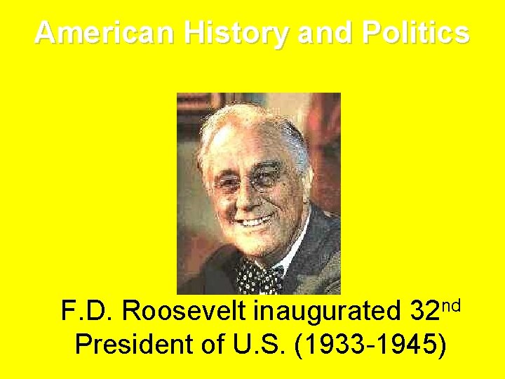 American History and Politics F. D. Roosevelt inaugurated 32 nd President of U. S.