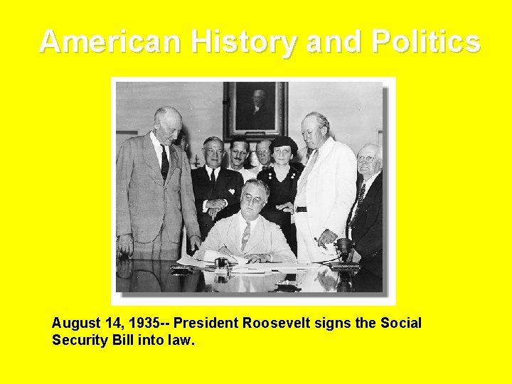 American History and Politics August 14, 1935 -- President Roosevelt signs the Social Security