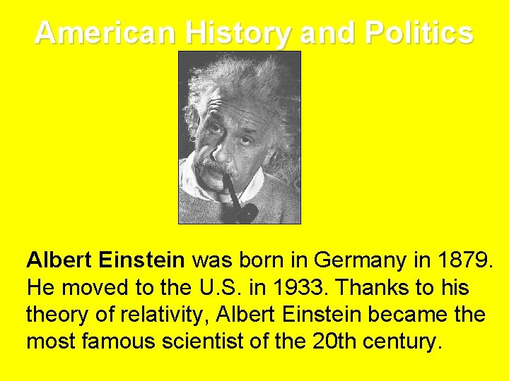 American History and Politics Albert Einstein was born in Germany in 1879. He moved