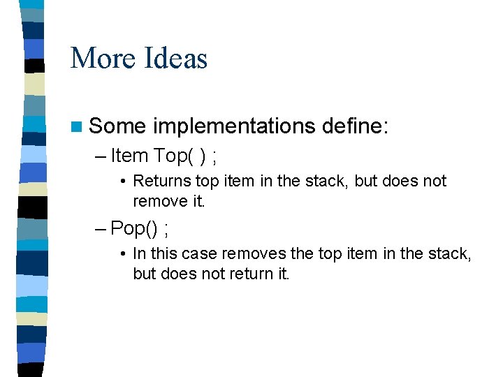 More Ideas n Some implementations define: – Item Top( ) ; • Returns top