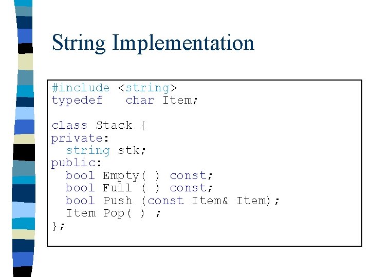 String Implementation #include <string> typedef char Item; class Stack { private: string stk; public:
