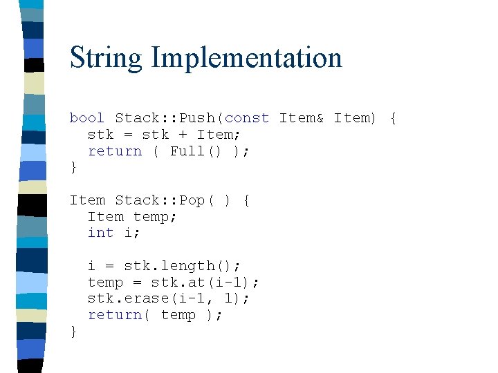 String Implementation bool Stack: : Push(const Item& Item) { stk = stk + Item;