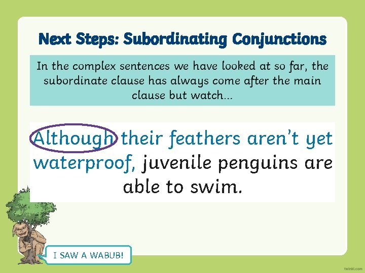 Next Steps: Subordinating Conjunctions In the complex sentences we have looked at so far,