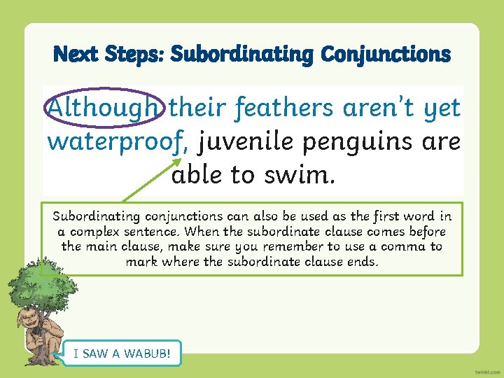 Next Steps: Subordinating Conjunctions Although their feathers aren’t yet waterproof, juvenile penguins are able
