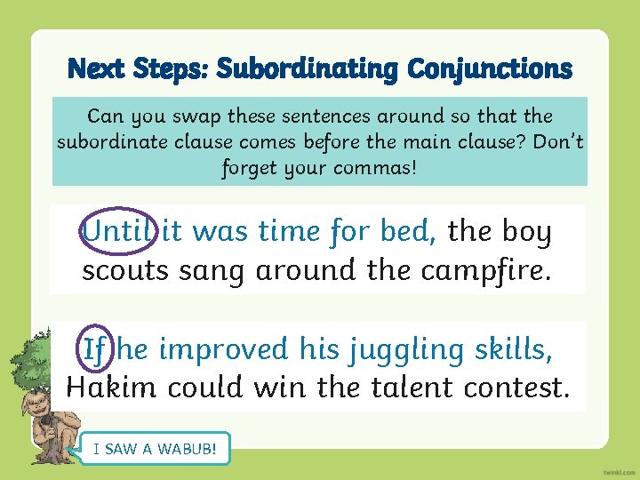 Next Steps: Subordinating Conjunctions Can you swap these sentences around so that the subordinate