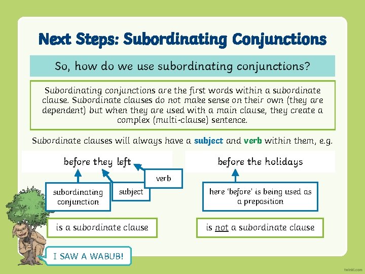 Next Steps: Subordinating Conjunctions So, how do we use subordinating conjunctions? Subordinating conjunctions are