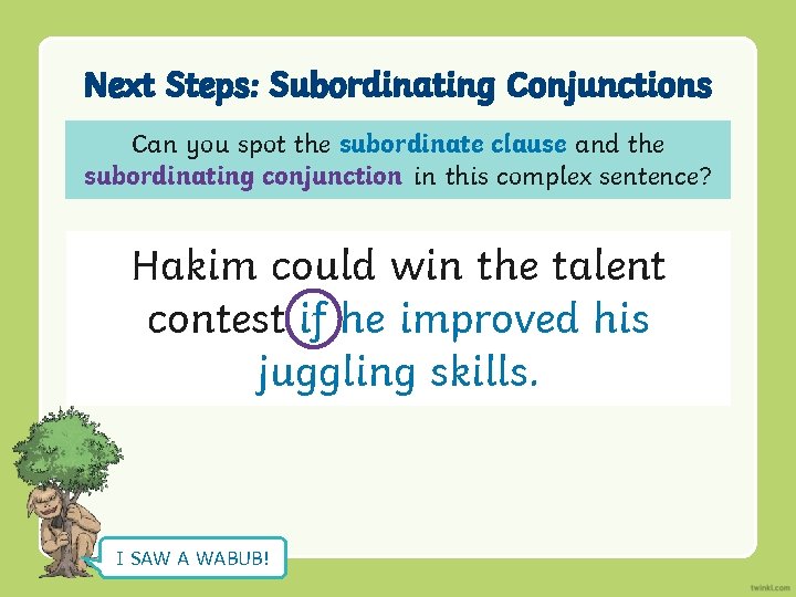 Next Steps: Subordinating Conjunctions Can you spot the subordinate clause and the subordinating conjunction