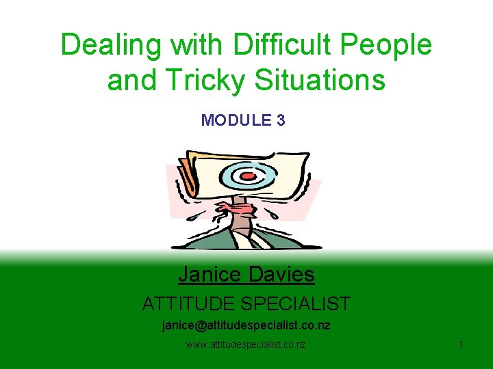 Dealing with Difficult People and Tricky Situations MODULE 3 Janice Davies ATTITUDE SPECIALIST janice@attitudespecialist.