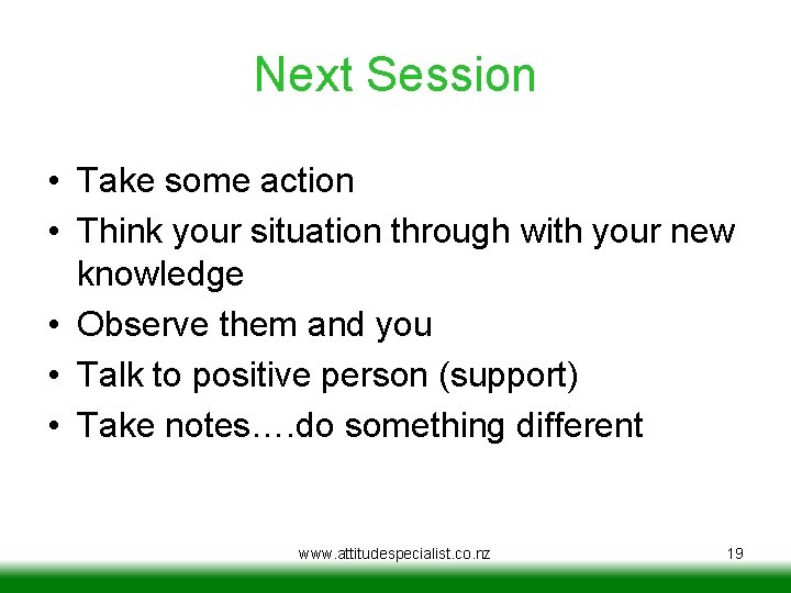 Next Session • Take some action • Think your situation through with your new