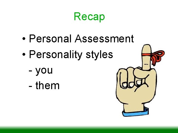 Recap • Personal Assessment • Personality styles - you - them 