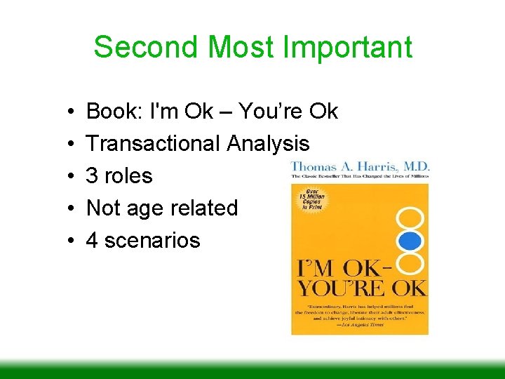 Second Most Important • • • Book: I'm Ok – You’re Ok Transactional Analysis