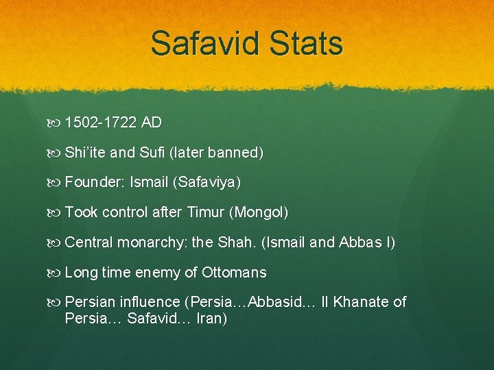 Safavid Stats 1502 -1722 AD Shi’ite and Sufi (later banned) Founder: Ismail (Safaviya) Took