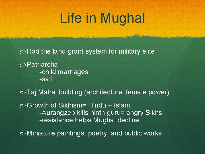 Life in Mughal Had the land-grant system for military elite Patriarchal -child marriages -sati