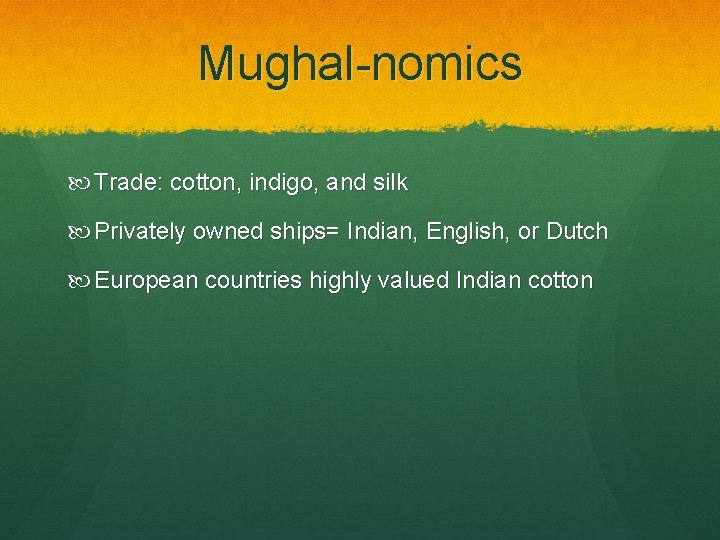 Mughal-nomics Trade: cotton, indigo, and silk Privately owned ships= Indian, English, or Dutch European