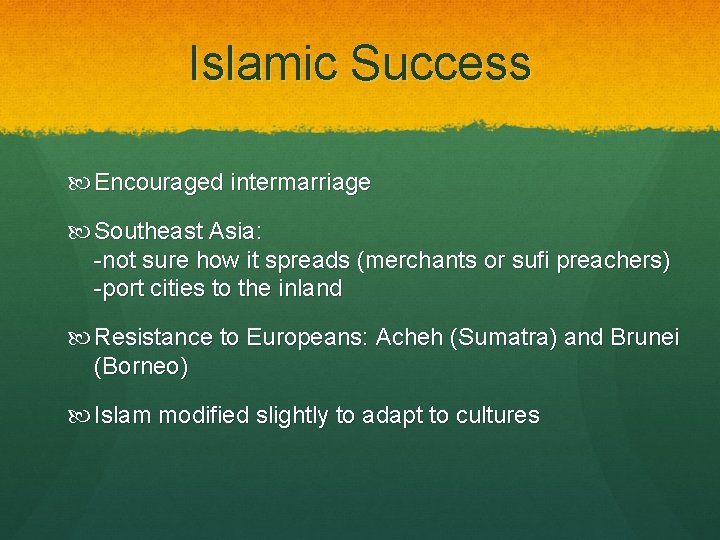 Islamic Success Encouraged intermarriage Southeast Asia: -not sure how it spreads (merchants or sufi