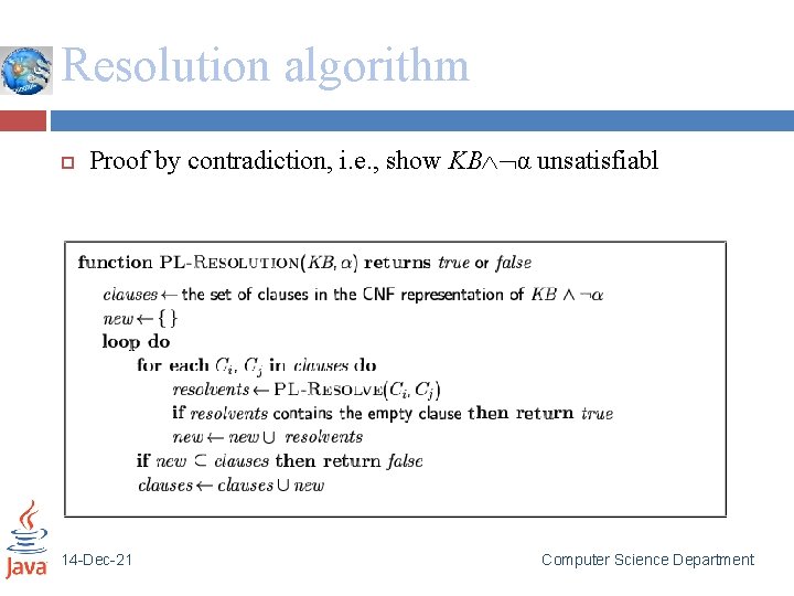 Resolution algorithm Proof by contradiction, i. e. , show KB α unsatisfiabl 14 -Dec-21