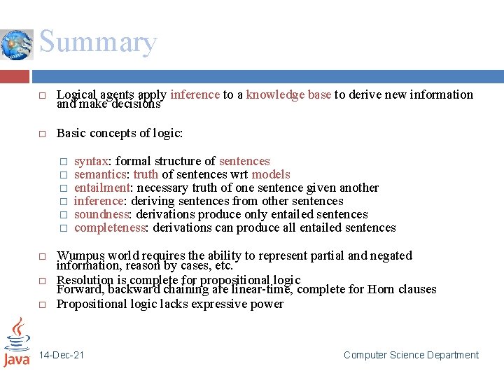 Summary Logical agents apply inference to a knowledge base to derive new information and