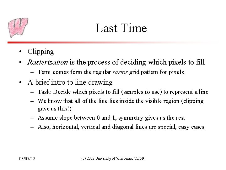 Last Time Clipping Rasterization is the process of