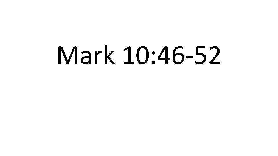 Mark 10: 46 -52 