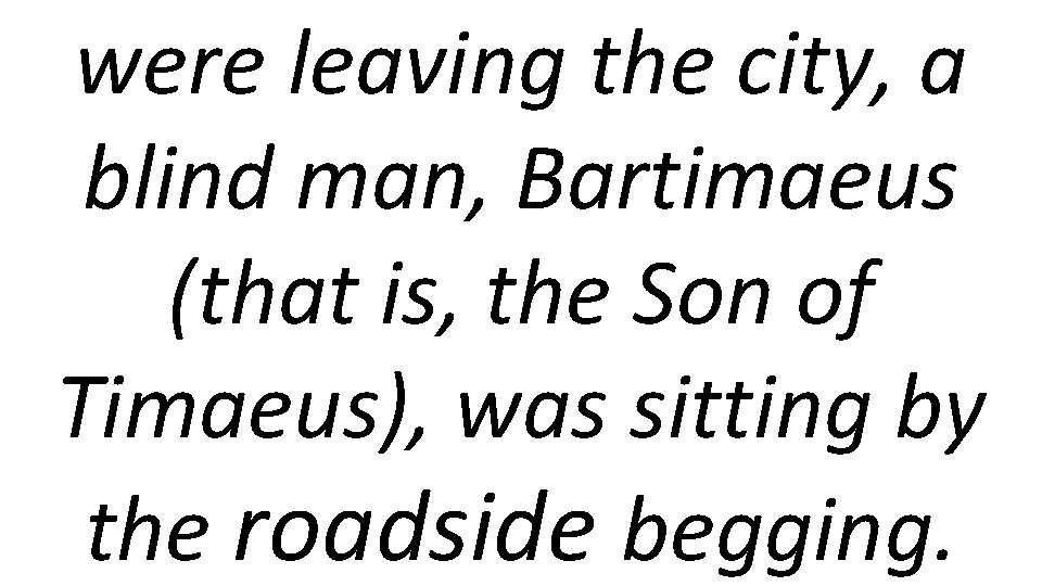 were leaving the city, a blind man, Bartimaeus (that is, the Son of Timaeus),