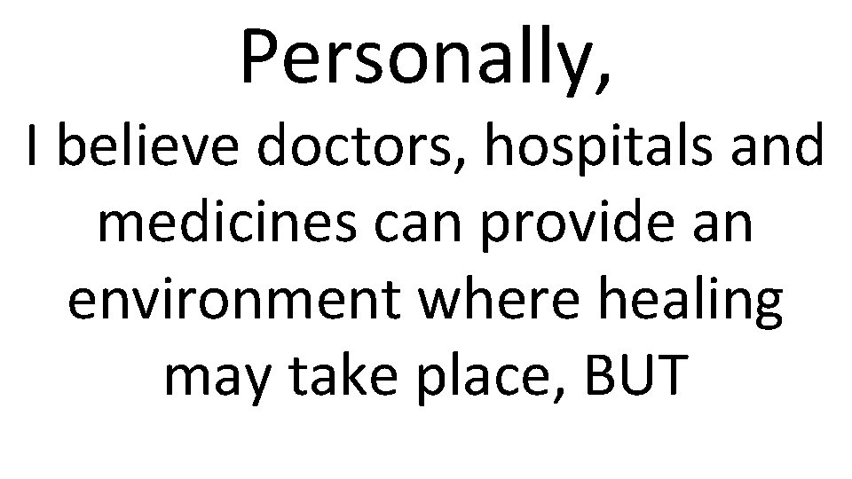 Personally, I believe doctors, hospitals and medicines can provide an environment where healing may