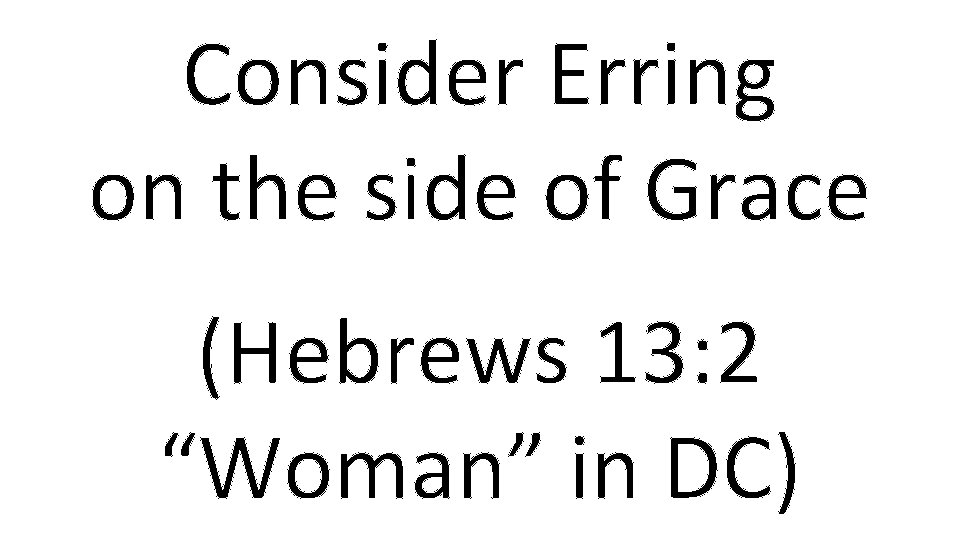 Consider Erring on the side of Grace (Hebrews 13: 2 “Woman” in DC) 