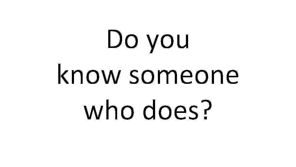 Do you know someone who does? 