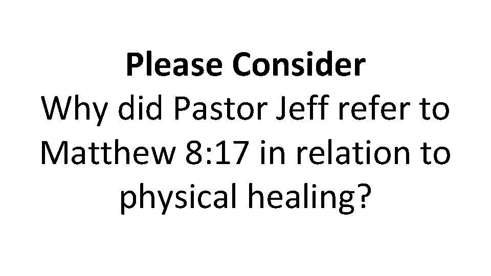 Please Consider Why did Pastor Jeff refer to Matthew 8: 17 in relation to