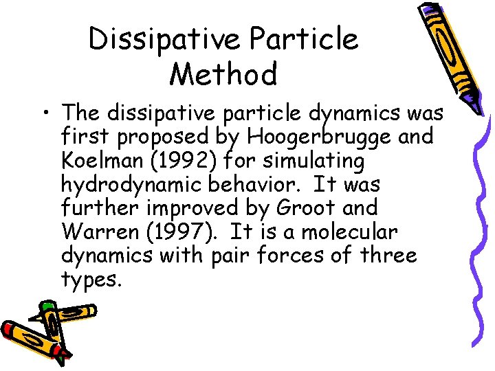 Dissipative Particle Method • The dissipative particle dynamics was first proposed by Hoogerbrugge and