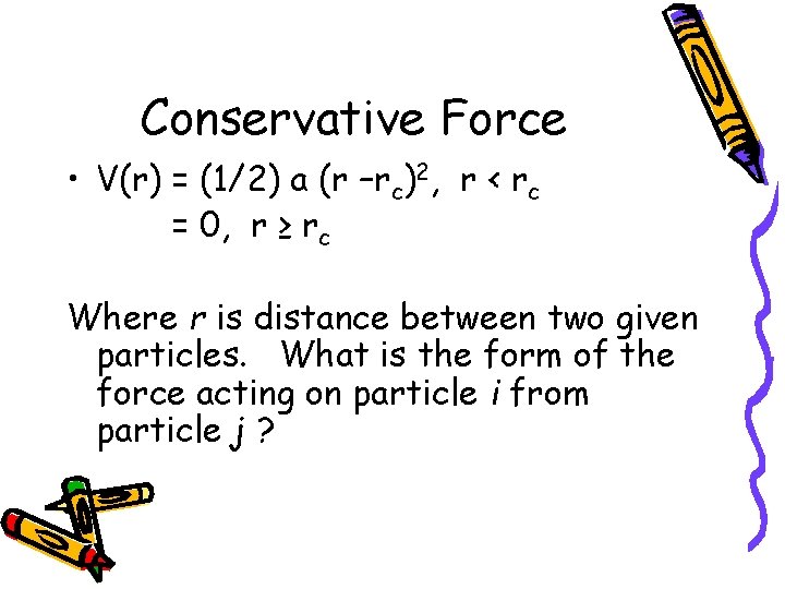 Conservative Force • V(r) = (1/2) a (r –rc)2, r < rc = 0,
