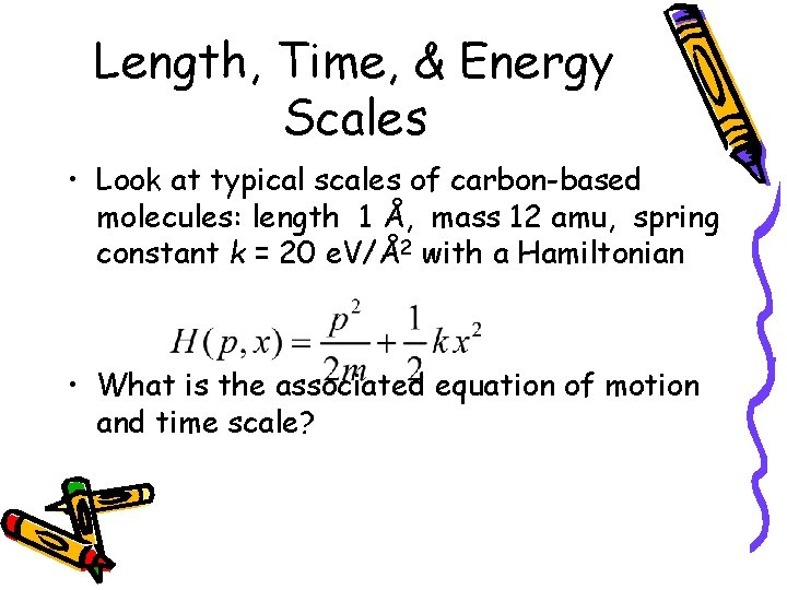 Length, Time, & Energy Scales • Look at typical scales of carbon-based molecules: length