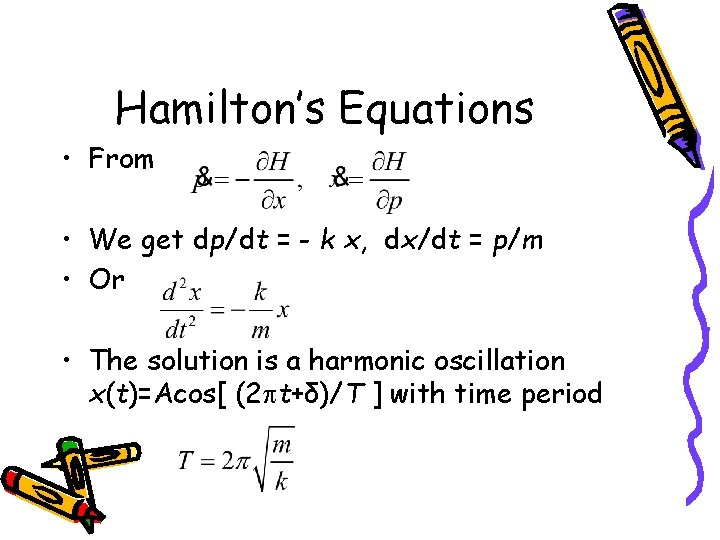 Hamilton’s Equations • From • We get dp/dt = - k x, dx/dt =