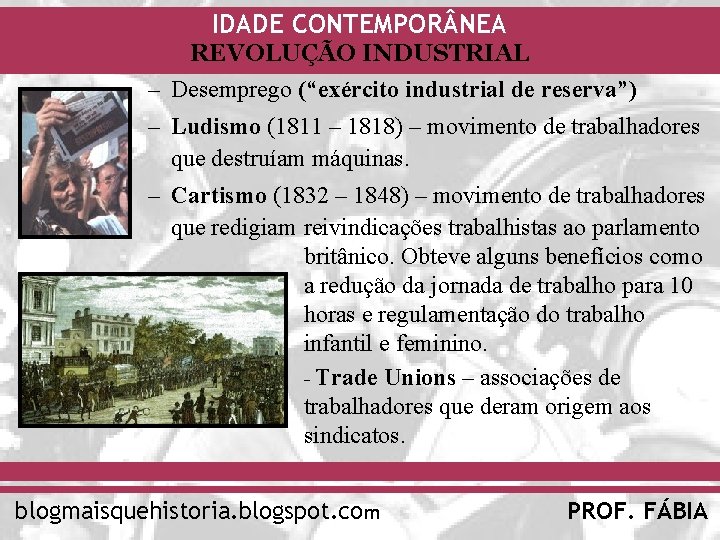 IDADE CONTEMPOR NEA REVOLUÇÃO INDUSTRIAL – Desemprego (“exército industrial de reserva”) – Ludismo (1811