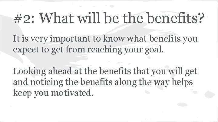 #2: What will be the benefits? It is very important to know what benefits