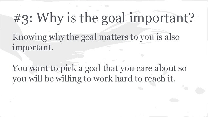 #3: Why is the goal important? Knowing why the goal matters to you is