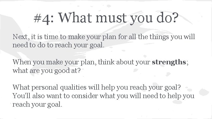 #4: What must you do? Next, it is time to make your plan for