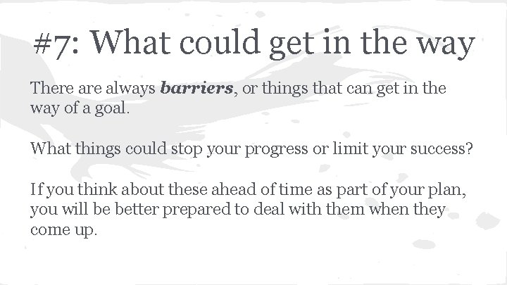 #7: What could get in the way There always barriers, or things that can