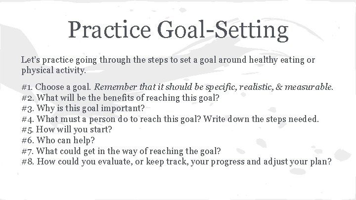 Practice Goal-Setting Let’s practice going through the steps to set a goal around healthy