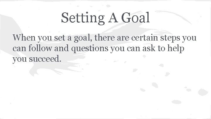 Setting A Goal When you set a goal, there are certain steps you can