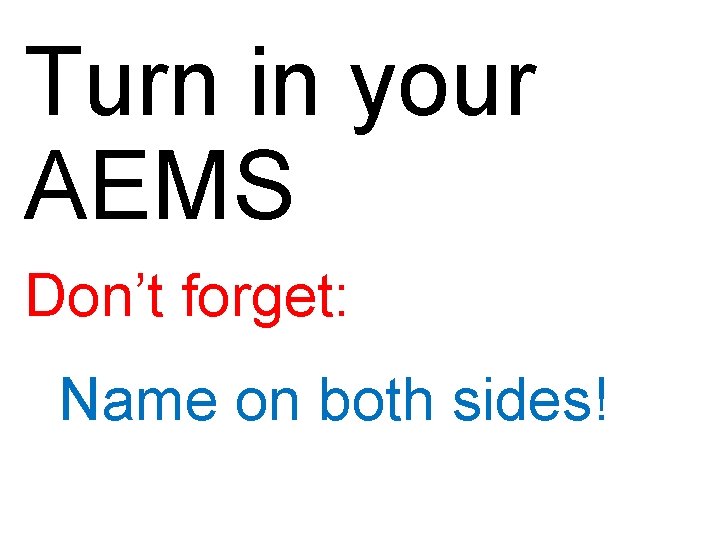 Turn in your AEMS Don’t forget: Name on both sides! 