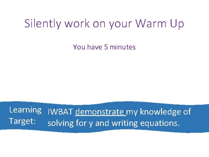 Silently work on your Warm Up You have 5 minutes Learning IWBAT demonstrate my